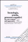 Tecnologia, scuola, processi cognitivi. Per una ecologia dell'apprendere libro