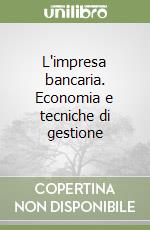 L'impresa bancaria. Economia e tecniche di gestione libro