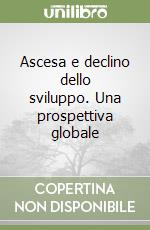 Ascesa e declino dello sviluppo. Una prospettiva globale