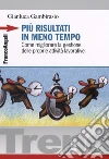 Più risultati in meno tempo. Come migliorare la gestione delle proprie attività lavorative libro
