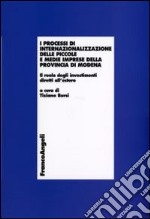 I processi di internazionalizzazione delle piccole e medie imprese della provincia di Modena. Il ruolo degli investimenti diretti all'estero libro