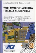 Telelavoro e mobilità urbana sostenibile. Cronaca di un'esperienza applicata di telelavoro e di altre iniziative pilota di welfare policy targate Aci