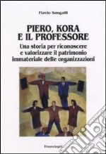 Piero, Kora e il professore. Una storia per riconoscere e valorizzare il patrimonio immateriale delle organizzazioni libro