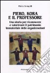 Piero, Kora e il professore. Una storia per riconoscere e valorizzare il patrimonio immateriale delle organizzazioni libro