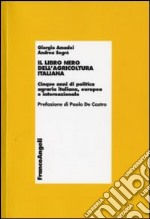 Il libro nero dell'agricoltura italiana. Cinque anni di politica agraria italiana, europea e internazionale