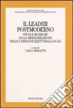 Il leader postmoderno. Studi e ricerche sulla mediatizzazione delle campagne elettorali locali libro