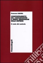 Comportamento del consumatore e scelte strategiche delle imprese. Il ruolo del contesto