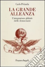 La grande alleanza. L'integrazione globale delle democrazie libro