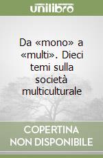 Da «mono» a «multi». Dieci temi sulla società multiculturale libro