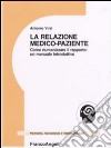 La relazione medico-paziente. Come riumanizzare il rapporto: un manuale introduttivo libro