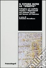 Il futuro oltre lo «stretto». Indagine sul capitale umano: i diplomandi nel sistema locale del lavoro di Palermo libro