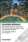 Un'estate speciale. Animazione e bisogni sociali nei Centri estivi per la scuola primaria del comune di Milano libro di Reggio P. (cur.) Righetti E. (cur.)