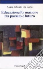 Educazione/formazione tra passato e futuro. Atti del Seminario internazionale (Verona, 15 aprile 2005) libro