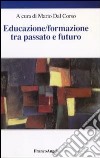 Educazione/formazione tra passato e futuro. Atti del Seminario internazionale (Verona, 15 aprile 2005) libro di Dal Corso M. (cur.)