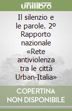 Il silenzio e le parole. 2º Rapporto nazionale «Rete antiviolenza tra le città Urban-Italia» libro