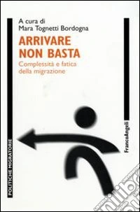 Arrivare non basta. Complessità e fatica della migrazione libro