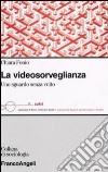 La videosorveglianza. Uno sguardo senza volto libro