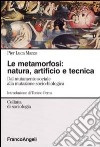 La metamorfosi: natura, artificio e tecnica. Dal mutamento sociale alla mutazione socio-biologica libro di Marzo Pier Luca