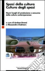 Spazi della cultura, cultura degli spazi. Nuovi luoghi di produzione e consumo della cultura contemporanea libro