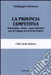 La provincia competitiva. Innovazione, lavoro e apprendimento per lo sviluppo del sistema Brianza libro