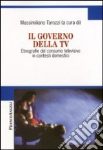 Il governo della Tv. Etnografie del consumo televisivo in contesti domestici libro