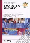 Il marketing sanitario. Il marketing per aziende sanitarie, ospedaliere, centri salute, ambulatori e studi medici libro