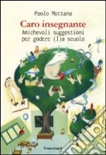 Caro insegnante. Amichevoli suggestioni per godere (l)a scuola libro