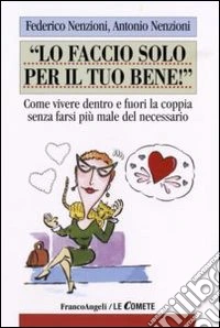 Lo faccio solo per il tuo bene! Come vivere dentro e fuori la coppia senza farsi più male del necessario