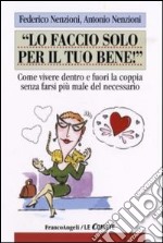 Lo faccio solo per il tuo bene! Come vivere dentro e fuori la coppia senza farsi più male del necessario libro