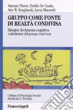 Gruppo come fonte di realtà condivisa. Bisogno di chiusura cognitiva e sindrome del group-centrism libro