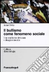 Il bullismo come fenomeno sociale. Uno studio tra devianza e disagio minorile libro