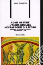 Come gestire l'ansia sociale nei rapporti di lavoro. Migliorare le relazioni con clienti, collaboratori e capi