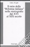 Il mito della «riforma italiana» nella storiografia dal XVI al XIX secolo libro di Biagetti Stefania