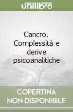 Cancro. Complessità e derive psicoanalitiche libro