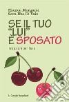 Se il tuo «lui» è sposato. Istruzioni per l'uso libro di Morganti Monica Eba Di Vaio Sara