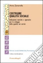 Costruire qualità sociale. Indicazioni teoriche e operative per lo sviluppo della qualità nei servizi libro