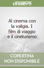 Al cinema con la valigia. I film di viaggio e il cineturismo libro