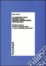 La logistica nelle imprese della grande distribuzione organizzata. Trasformazioni tecnico-organizzative e nuovi modelli gestionali libro