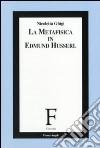 La metafisica in Edmund Husserl libro di Ghigi Nicoletta
