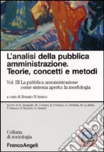 L'analisi della pubblica amministrazione. Teorie, concetti e metodi. Vol. 3: La pubblica amministrazione come sistema aperto: la morfologia libro