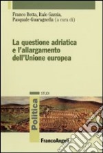 La questione adriatica e l'allargamento dell'Unione Europea libro