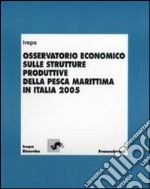 Osservatorio economico sulle strutture produttive della pesca marittima in Italia 2005 libro