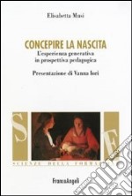 Concepire la nascita. L'esperienza generativa in prospettiva pedagogica libro