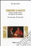 Concepire la nascita. L'esperienza generativa in prospettiva pedagogica libro