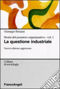 Storia del pensiero organizzativo. Vol. 1: La questione industriale