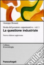 Storia del pensiero organizzativo. Vol. 1: La questione industriale libro