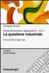 Storia del pensiero organizzativo. Vol. 1: La questione industriale libro di Bonazzi Giuseppe