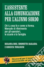 L'assistente alla comunicazione per l'alunno sordo. Chi è, cosa fa e come si forma. Manuale di riferimento per gli operatori, le scuole e le famiglie libro