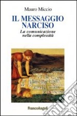 Il messaggio Narciso. La comunicazione nella complessità libro