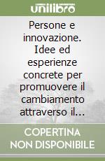 Persone e innovazione. Idee ed esperienze concrete per promuovere il cambiamento attraverso il people management libro